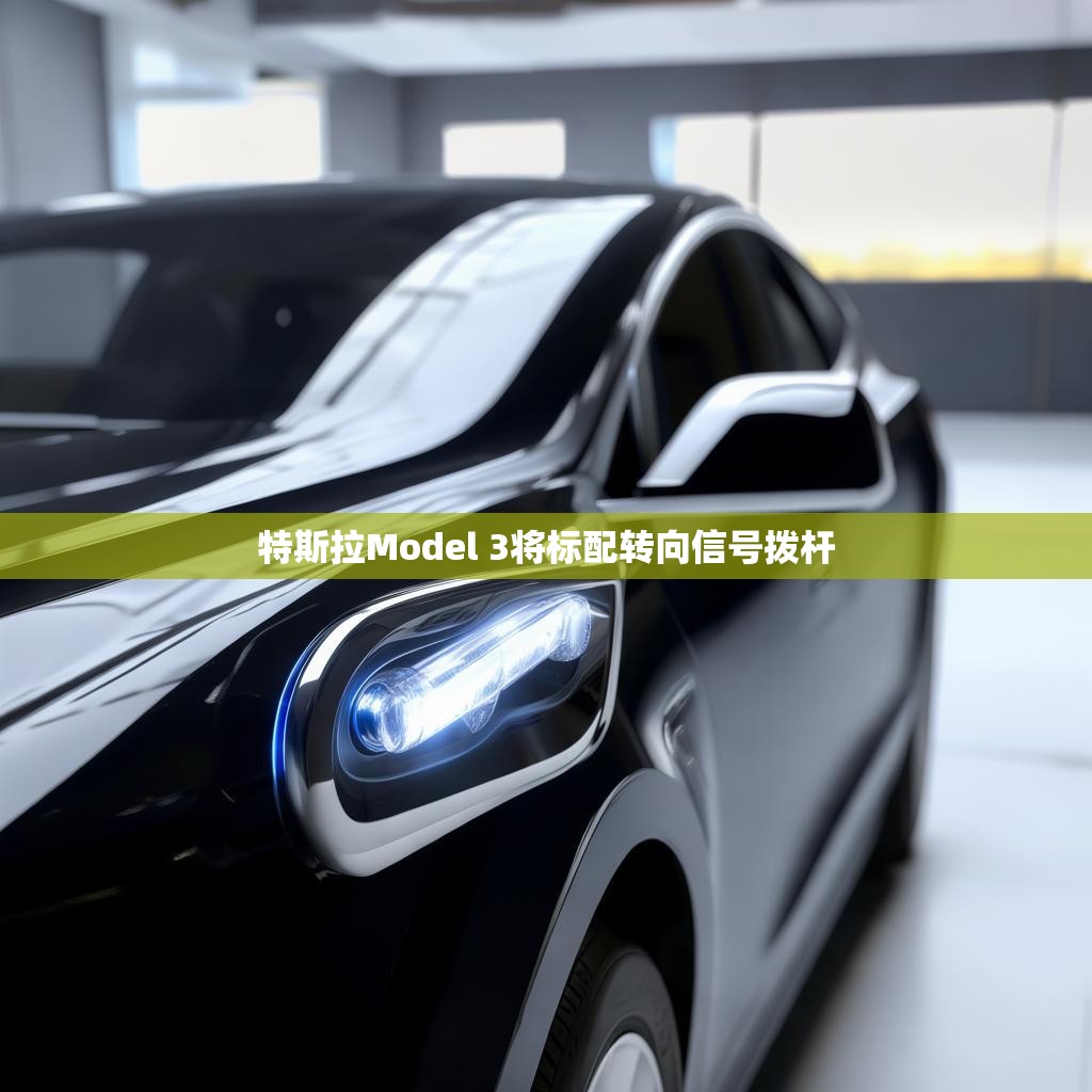 特斯拉Model 3将标配转向信号拨杆 特斯拉Model 3将标配转向信号拨杆
